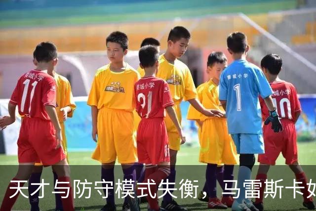 天才与防守模式失衡，马雷斯卡如何引导谢尔基成长